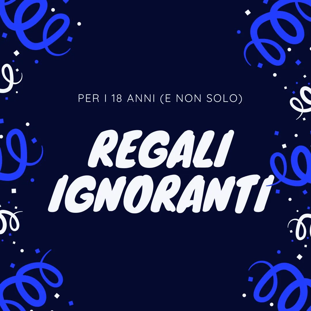 Top 5 dei regali ignoranti per una festa di 18 Anni e non solo